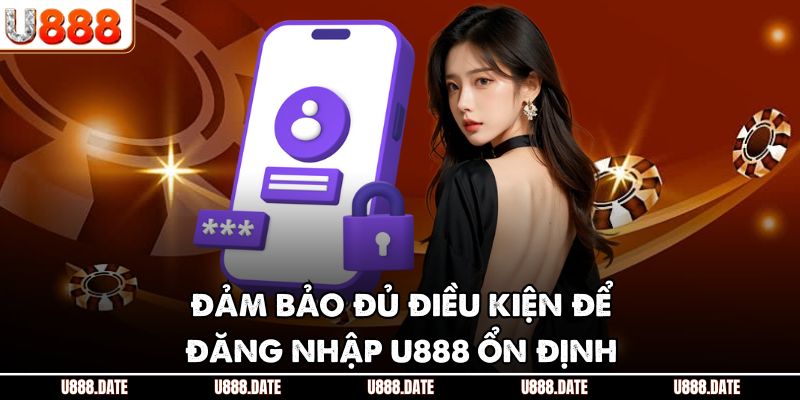 Đăng Nhập U888 - Hướng Dẫn Chi Tiết Cho Hội Viên Mới Tham Gia 1 Đảm bảo đủ điều kiện để đăng nhập U888 ổn định