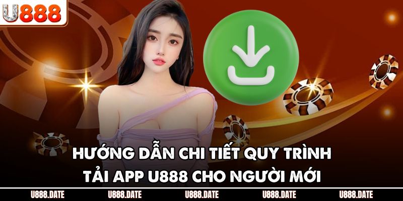 Hướng dẫn chi tiết quy trình tải app U888 cho người mới