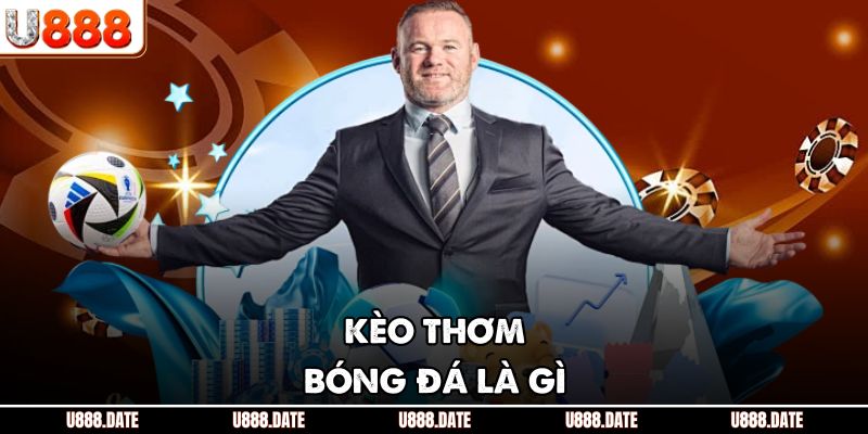 Kèo thơm bóng đá là gì